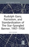 Rudolph Ganz, Patriotism, and Standardization of The Star-Spangled Banner, 1907-1958