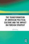 The Transformation of American Political Culture and the Impact on Foreign Strategy