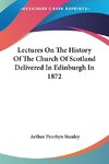 Lectures On The History Of The Church Of Scotland Delivered In Edinburgh In 1872