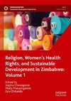 Religion, Women¿s Health Rights, and Sustainable Development in Zimbabwe: Volume 1