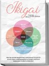 Ikigai: Wie Sie mit der japanischen Lebenskunst Schritt für Schritt Glück und Gesundheit erlangen und Ihren Lebenssinn endlich entdecken - inkl. 21 Tage Ikigai-Challenge