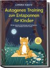 Autogenes Training zum Entspannen für Kinder: Mit den schönsten Fantasiereisen sanft entspannen, Stress abbauen und Kraft tanken - inkl. Körperreise für progressive Muskelentspannung & Audio-Download