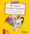 Wir feiern unseren Glauben. Generationen-verbindende Gottesdienstentwürfe