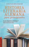 Historia literaria alemana para principiantes Un viaje apasionante y entretenido por la literatura alemana desde la Edad Media hasta nuestros días