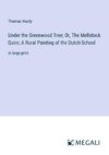 Under the Greenwood Tree; Or, The Mellstock Quire; A Rural Painting of the Dutch School