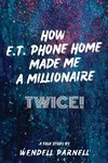 How E.T Phone Home Made Me a Millionaire, TWICE!