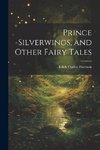 Prince Silverwings, and Other Fairy Tales