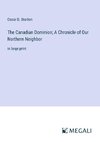 The Canadian Dominion; A Chronicle of Our Northern Neighbor