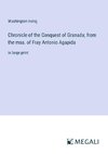 Chronicle of the Conquest of Granada; from the mss. of Fray Antonio Agapida