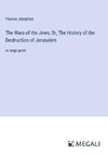 The Wars of the Jews; Or, The History of the Destruction of Jerusalem