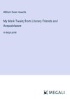 My Mark Twain; from Literary Friends and Acquaintance