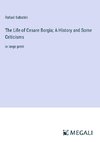 The Life of Cesare Borgia; A History and Some Criticisms