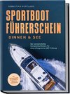 Sportbootführerschein Binnen & See: Der verständliche Komplettleitfaden für eine erfolgreiche SBF Prüfung - inkl. Prüfungsfragen mit Antworten, Übungen & Praxiswissen