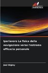 Iperlavoro La fisica della navigazione verso l'estrema efficacia personale