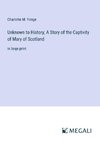 Unknown to History; A Story of the Captivity of Mary of Scotland