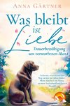 Was bleibt ist Liebe - Trauerbewältigung um verstorbenen Hund: Loslassen, trauern und den Weg zurück ins Leben finden