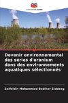 Devenir environnemental des séries d'uranium dans des environnements aquatiques sélectionnés