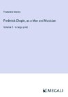 Frederick Chopin, as a Man and Musician