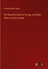 The Scientific Spirit of the Age, and Other Pleas and Discussions