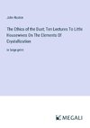 The Ethics of the Dust; Ten Lectures To Little Housewives On The Elements Of Crystallization