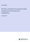 The Ethics of the Dust; Ten Lectures To Little Housewives On The Elements Of Crystallization