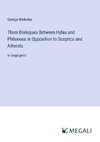 Three Dialogues Between Hylas and Philonous in Opposition to Sceptics and Atheists