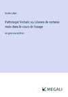 Pathologie Verbale; ou Lésions de certains mots dans le cours de l'usage