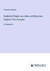 Frederick Chopin, as a Man and Musician; Volume 1 & 2 Complet