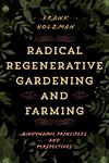 Radical Regenerative Gardening and Farming