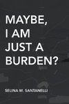 Maybe, I Am Just A Burden