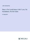 Plays in The Fourth Series; A Bit O' Love, The Foundations, The Skin Game