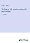 The Ear in the Wall; Craig Kennedy, Scientific Detective Series