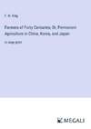 Farmers of Forty Centuries; Or, Permanent Agriculture in China, Korea, and Japan