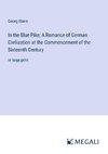 In the Blue Pike; A Romance of German Civilization at the Commencement of the Sixteenth Century