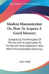 Modern Mnemotechny Or, How To Acquire A Good Memory