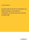 Ansichten über die keltischen Alterthümer, die Kelten überhaupt und besonders in Teutschland, so wie den keltischen Ursprung der Stadt Halle