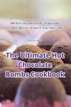 The Ultimate Hot Chocolate Bombs Cookbook