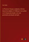 La Provence: Usages, coutumes, idiomes depuis les origines; le Félibrige et son action sur la langue provençale, avec une grammaire provençale abrégée