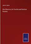 Short Sermons, for Families and Destitute Parishes