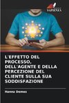 L'EFFETTO DEL PROCESSO, DELL'AGENTE E DELLA PERCEZIONE DEL CLIENTE SULLA SUA SODDISFAZIONE