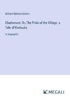 Charlemont; Or, The Pride of the Village. a Tale of Kentucky