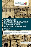 CANCIONES ESPAÑOLAS PARA VOZ Y PIANO SOBRE POESÍAS DE LOPE DE VEGA