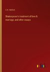 Shakespeare's treatment of love & marriage, and other essays