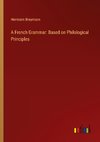 A French Grammar: Based on Philological Principles