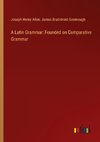 A Latin Grammar: Founded on Comparative Grammar