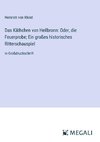 Das Käthchen von Heilbronn: Oder, die Feuerprobe; Ein großes historisches Ritterschauspiel