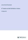 A Treatise on the Six-Nation Indians