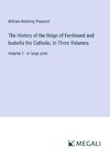 The History of the Reign of Ferdinand and Isabella the Catholic, In Three Volumes