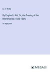 By England's Aid; Or, the Freeing of the Netherlands (1585-1604)