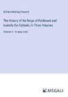 The History of the Reign of Ferdinand and Isabella the Catholic; in Three Volumes